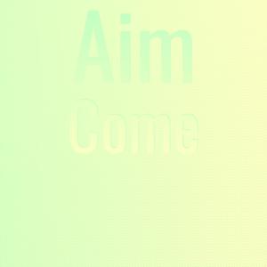 Aim Come