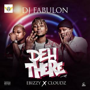 Deh There(feat. Ebizzy & Cloudz)