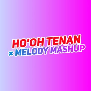 Ho'oh Tenan X Melody Mashup