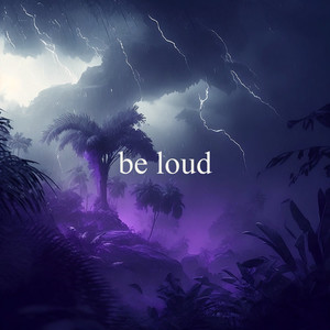 be loud