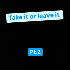 Take it or leave it (pt.2) (Explicit)