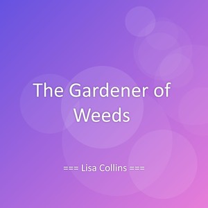 The Gardener of Weeds