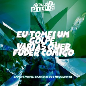 Eu Tomei Um Golpe, Varias Quer Fuder Comigo (Explicit)