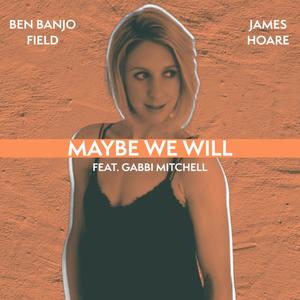 Maybe We Will (feat. Gabbi Mitchell) [Extended Mix]