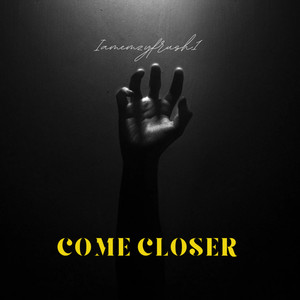COME CLOSER