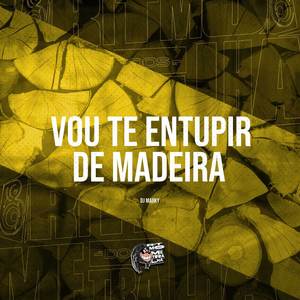 Vou Te Entupir de Madeira (Explicit)