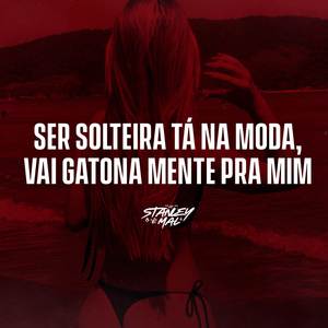 DJ Stanley - Ser solteira tá na Moda, Vai Gatona mente pra Mim