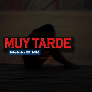MUY TARDE MELVIN EL MK