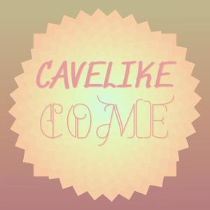 Cavelike Come