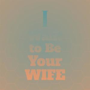 I Want to Be Your Wife