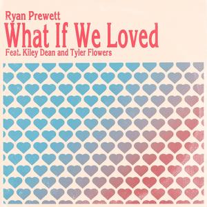 What If We Loved (feat. Kiley Dean & Tyler Flowers)