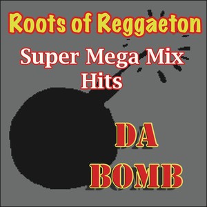 Da Bomb (Roots of Reggaeton) [Super Mega Mix Hits]