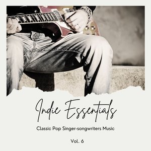 Indie Essentials: Classic Pop Singer-Songwriters Music, Vol. 06