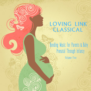 Bonding Music for Parents & Baby (Classical) : Prenatal Through Infancy [Loving Link] , Vol. 5