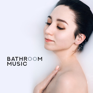 Bathroom Music: Most Beautiful Melodies of Nature for Bathing, Showering or Relaxing