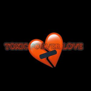 TOXIC FOREVER LOVE