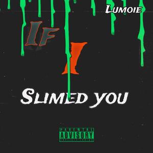 IF I SLIMED YOU (Explicit)