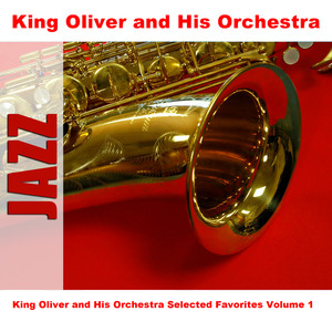 King Oliver and His Orchestra Selected Favorites Volume 1