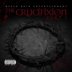 The Crucifixion, Pt. 2: The Resurrection 2 (Black Rain Entertainment Presents) [Explicit]