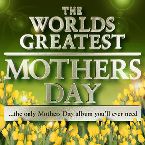 World's Greatest Mother's Day Album - The Only Mother's Day Tribute Album You Will Ever Need - Deluxe Version - 40 tracks