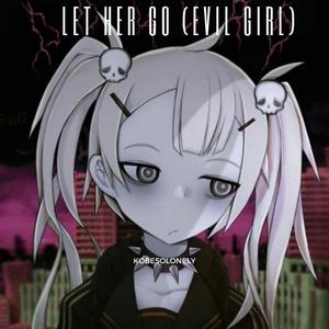 LET HER GO(evil girl) (Explicit)