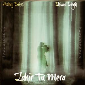 Zahir Tu Mera(feat. Akshay Baheti & Shivani Singh)