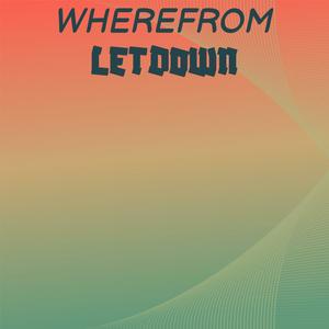 Wherefrom Letdown