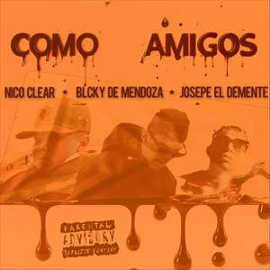 Como Amigos (feat. NicoClear & Josepe El Demente) (Explicit)