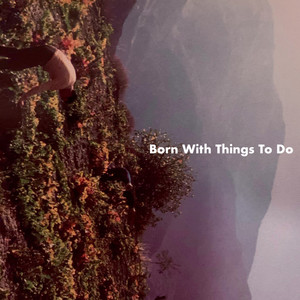 Born with Things to Do