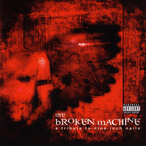 The Broken Machine: A Tribute to Nine Inch Nails (Explicit)