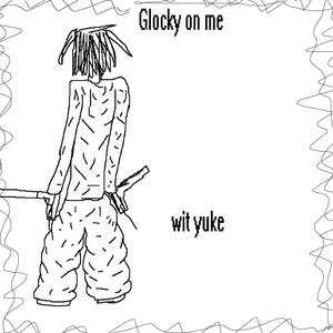 glocky on me (feat. yuke) (Explicit)