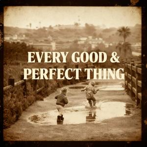 Every Good and Perfect Thing