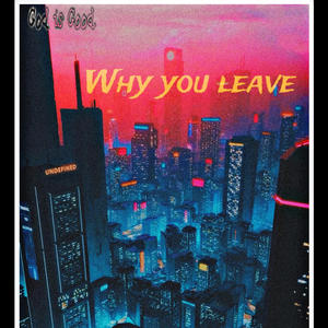 Why you leave (Explicit)