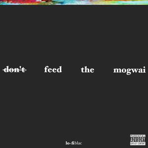 Don't Feed the Mogwai (Explicit)