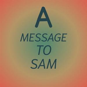 A Message To Sam