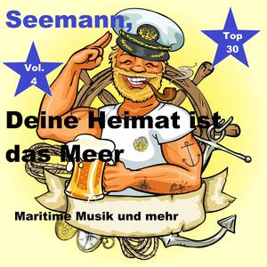 Top 30: Seemann, Deine Heimat ist das Meer - Maritime Musik und mehr, Vol. 4