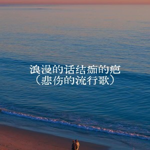 浪漫的话结痂的疤 (悲伤的流行歌)