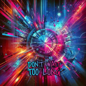 Don't wait too long