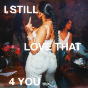 I Still Love That 4 You (Explicit)