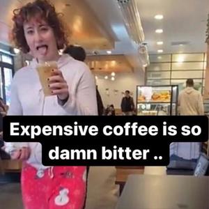 Expensive coffee is so damn bitter .. (Explicit)