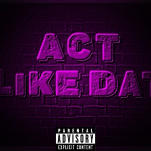 ACT LIKE DAT (Explicit)