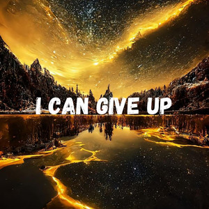IM CAN GIVE UP