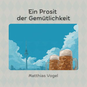 Ein Prosit der Gemütlichkeit