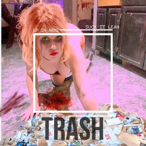 Up In Arms - Trash(feat. Suck It Leah) (Explicit)