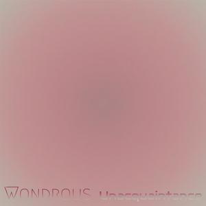 Wondrous Unacquaintance