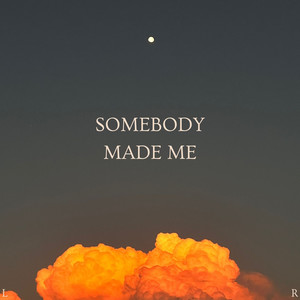 Somebody Made Me
