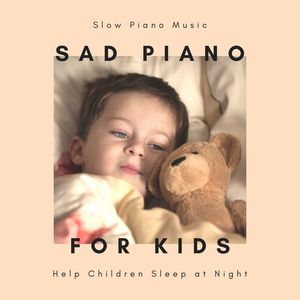 Sad Piano for Kids: Slow Piano Music to Help Children Sleep at Night