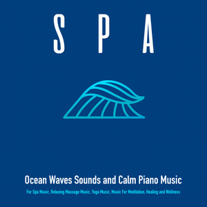 Spa: Ocean Waves Sounds and Calm Piano Music For Spa Music, Relaxing Massage Music, Yoga Music, Music For Meditation, Healing and Wellness