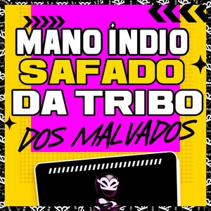 MANO ÍNDIO SAFADO DA TRIBO DOS MALVADOS (Explicit)