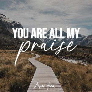 You Are All My Praise